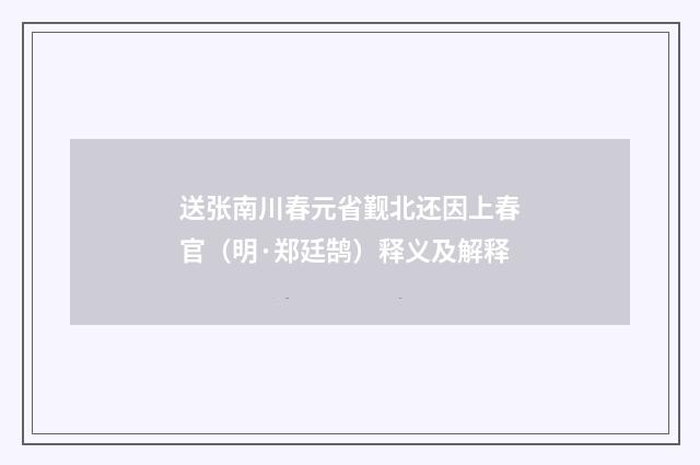 送张南川春元省觐北还因上春官（明·郑廷鹄）释义及解释