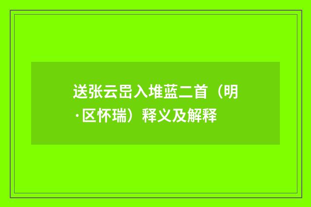 送张云岊入堆蓝二首（明·区怀瑞）释义及解释