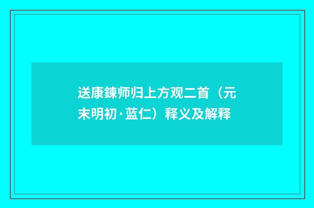 送康鍊师归上方观二首（元末明初·蓝仁）释义及解释