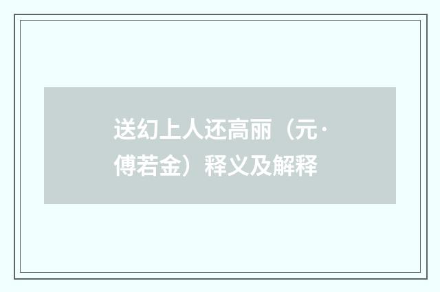 送幻上人还高丽（元·傅若金）释义及解释