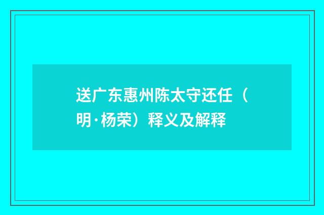 送广东惠州陈太守还任（明·杨荣）释义及解释
