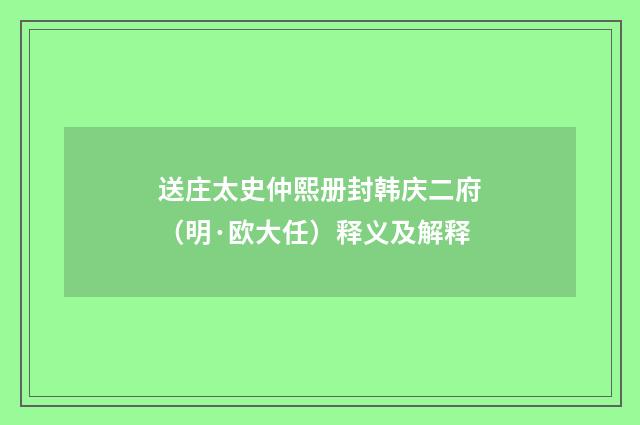 送庄太史仲熙册封韩庆二府（明·欧大任）释义及解释
