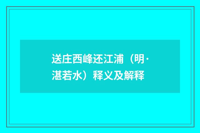 送庄西峰还江浦（明·湛若水）释义及解释