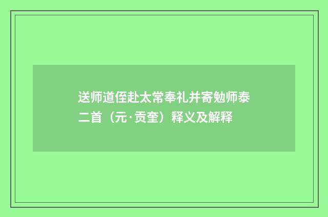 送师道侄赴太常奉礼并寄勉师泰二首（元·贡奎）释义及解释