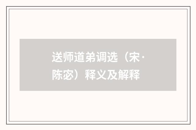 送师道弟调选（宋·陈宓）释义及解释