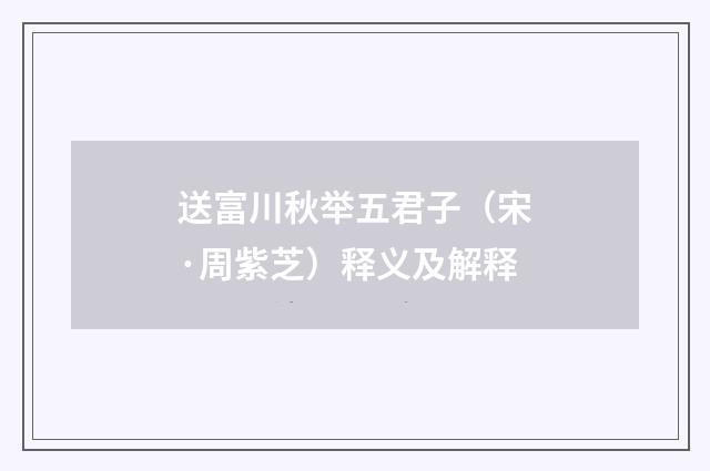 送富川秋举五君子（宋·周紫芝）释义及解释