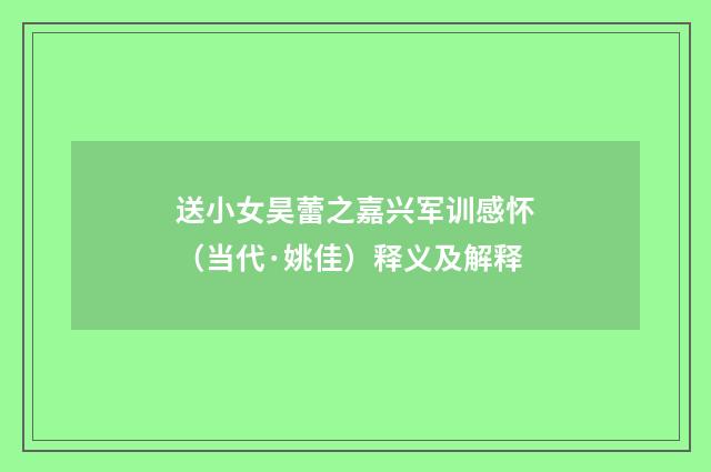送小女昊蕾之嘉兴军训感怀（当代·姚佳）释义及解释