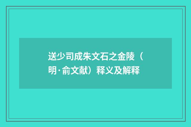 送少司成朱文石之金陵（明·俞文献）释义及解释