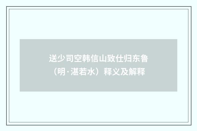 送少司空韩信山致仕归东鲁（明·湛若水）释义及解释