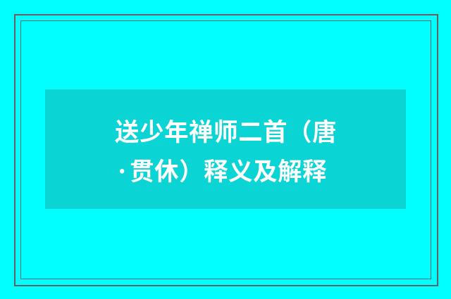送少年禅师二首（唐·贯休）释义及解释