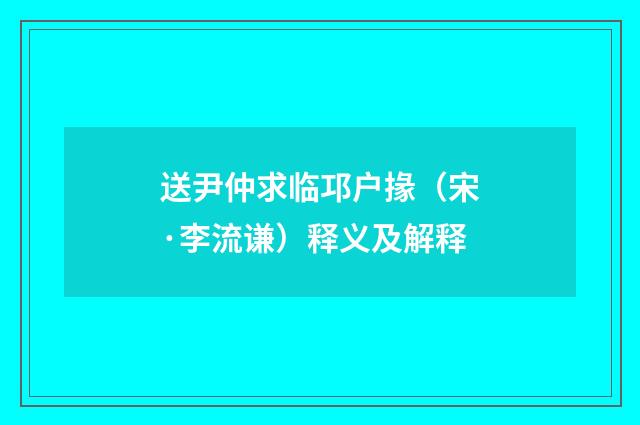 送尹仲求临邛户掾（宋·李流谦）释义及解释