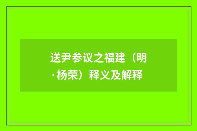 送尹参议之福建（明·杨荣）释义及解释