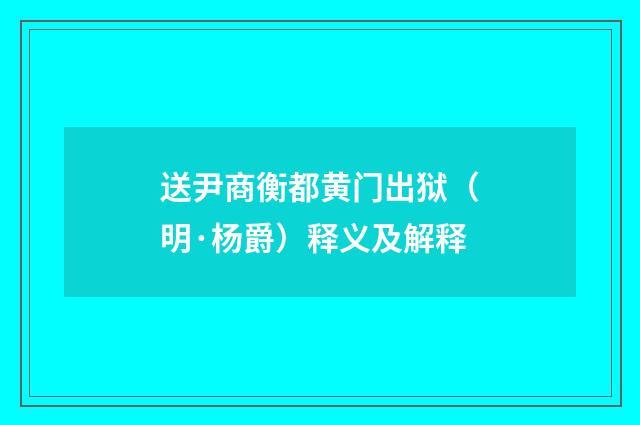 送尹商衡都黄门出狱（明·杨爵）释义及解释