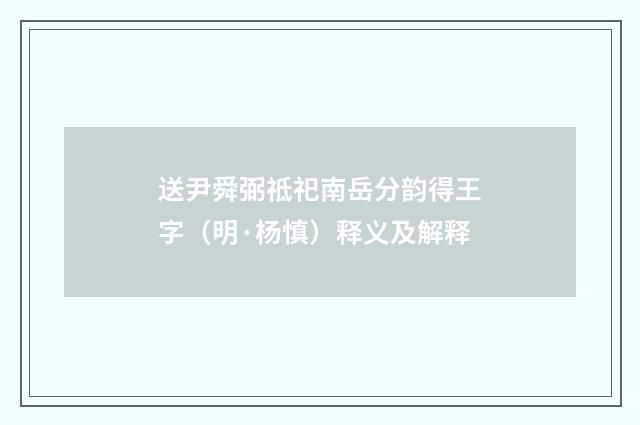 送尹舜弼祗祀南岳分韵得王字（明·杨慎）释义及解释