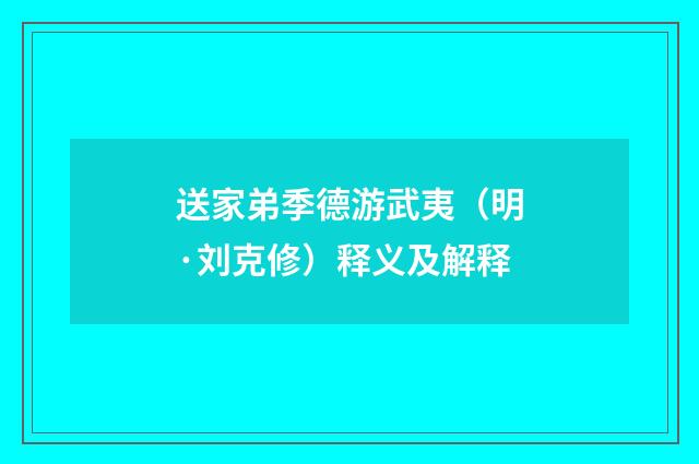 送家弟季德游武夷（明·刘克修）释义及解释