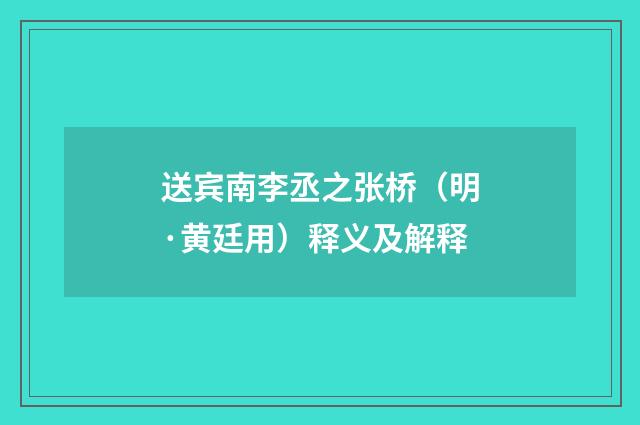 送宾南李丞之张桥（明·黄廷用）释义及解释
