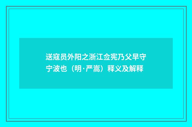 送寇员外阳之浙江佥宪乃父早守宁波也（明·严嵩）释义及解释