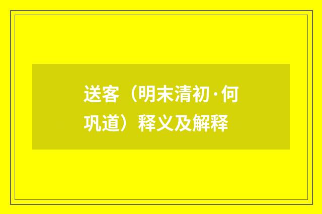 送客（明末清初·何巩道）释义及解释