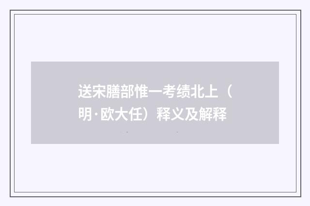 送宋膳部惟一考绩北上（明·欧大任）释义及解释