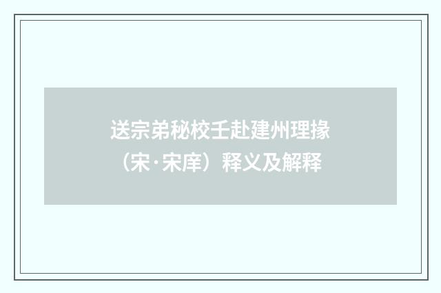 送宗弟秘校壬赴建州理掾（宋·宋庠）释义及解释