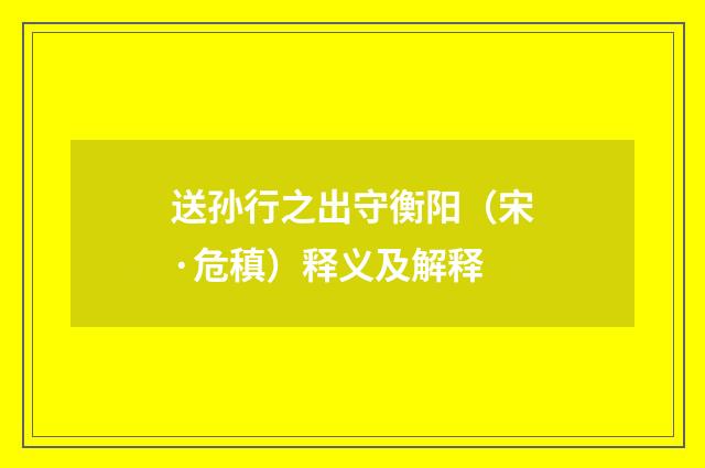 送孙行之出守衡阳（宋·危稹）释义及解释