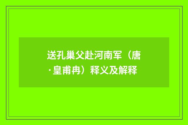 送孔巢父赴河南军（唐·皇甫冉）释义及解释