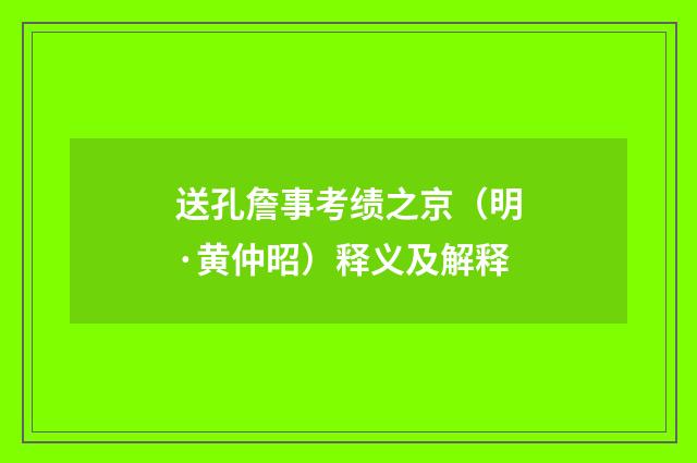 送孔詹事考绩之京（明·黄仲昭）释义及解释