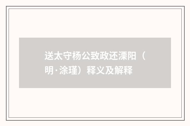 送太守杨公致政还溧阳（明·涂瑾）释义及解释