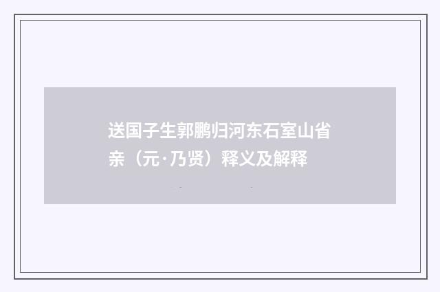 送国子生郭鹏归河东石室山省亲（元·乃贤）释义及解释