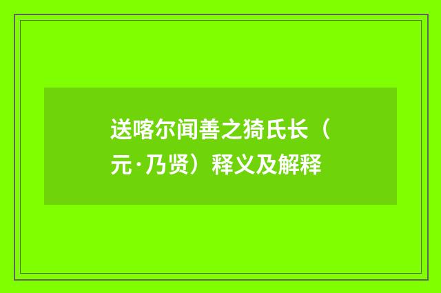 送喀尔闻善之猗氏长（元·乃贤）释义及解释