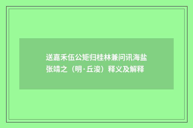 送嘉禾伍公矩归桂林兼问讯海盐张靖之（明·丘浚）释义及解释