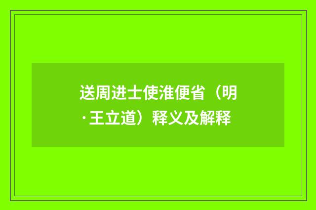 送周进士使淮便省（明·王立道）释义及解释