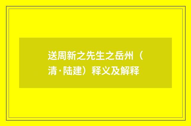 送周新之先生之岳州（清·陆建）释义及解释