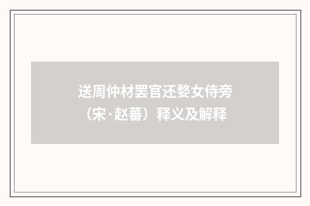 送周仲材罢官还婺女侍旁（宋·赵蕃）释义及解释