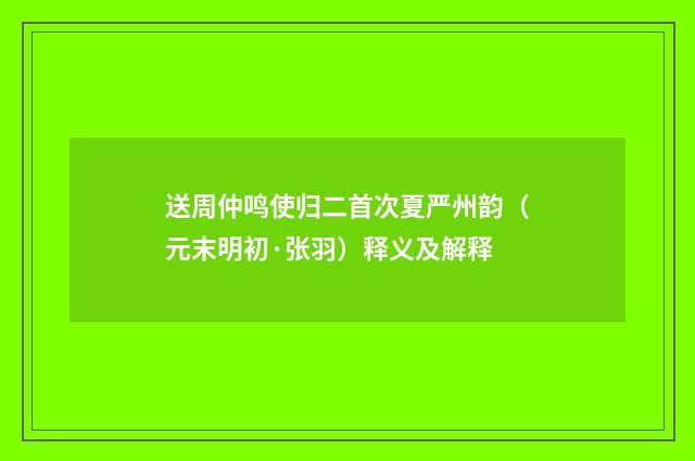 送周仲鸣使归二首次夏严州韵（元末明初·张羽）释义及解释