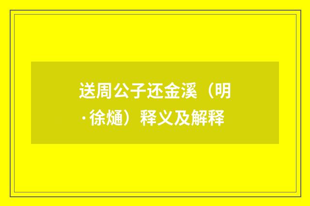 送周公子还金溪（明·徐熥）释义及解释