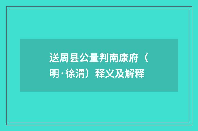 送周县公量判南康府（明·徐渭）释义及解释
