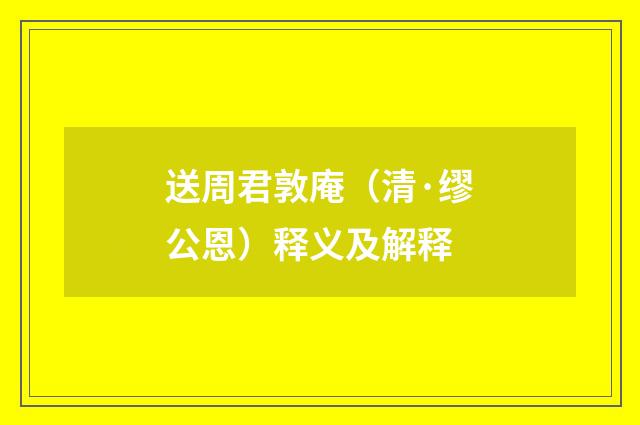 送周君敦庵（清·缪公恩）释义及解释