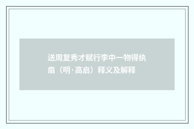 送周复秀才赋行李中一物得纨扇（明·高启）释义及解释