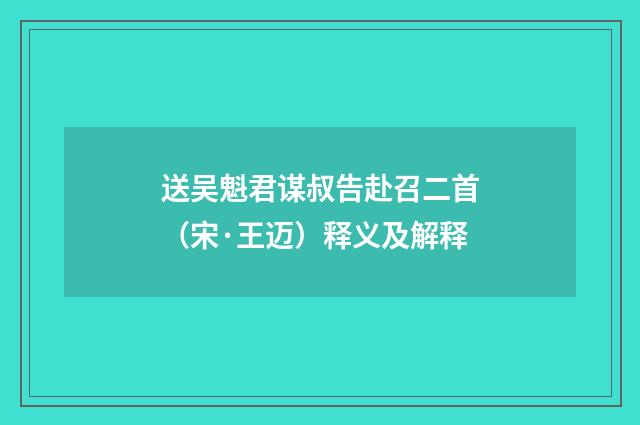 送吴魁君谋叔告赴召二首（宋·王迈）释义及解释