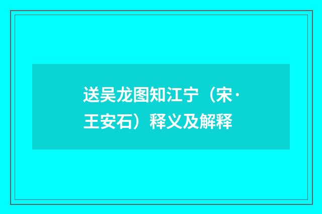 送吴龙图知江宁（宋·王安石）释义及解释