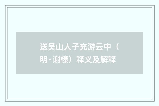 送吴山人子充游云中（明·谢榛）释义及解释