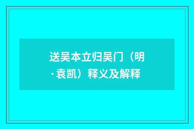 送吴本立归吴门（明·袁凯）释义及解释