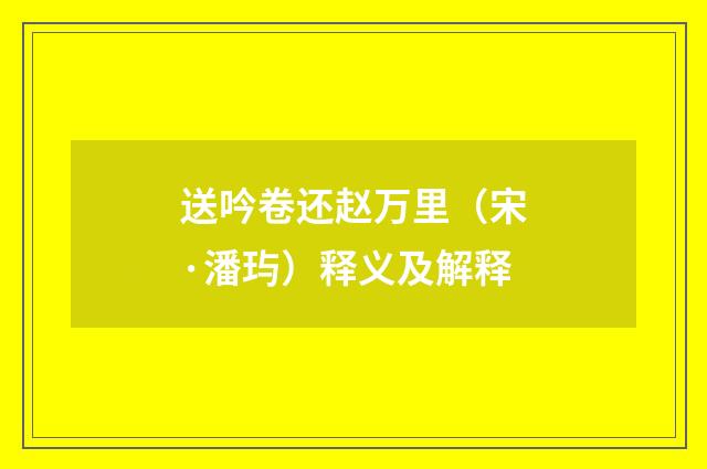 送吟卷还赵万里（宋·潘玙）释义及解释
