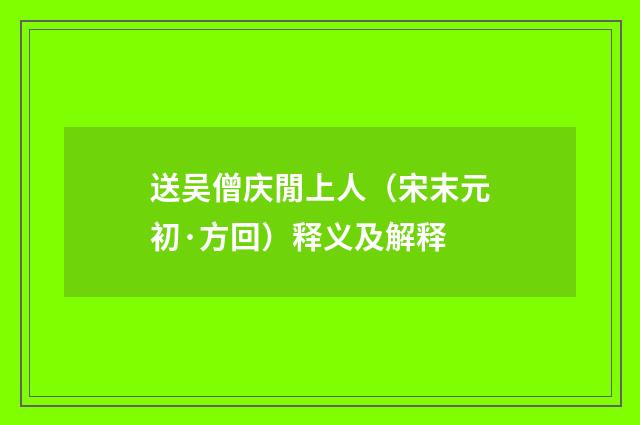 送吴僧庆閒上人（宋末元初·方回）释义及解释