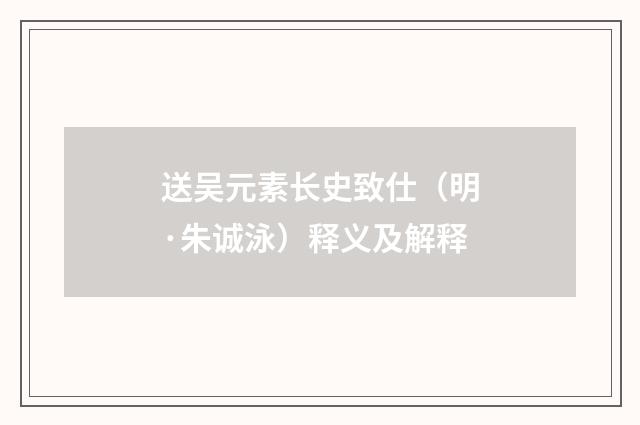 送吴元素长史致仕（明·朱诚泳）释义及解释