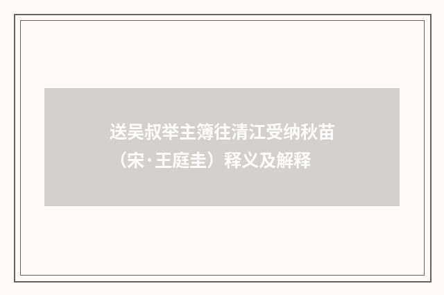 送吴叔举主簿往清江受纳秋苗（宋·王庭圭）释义及解释