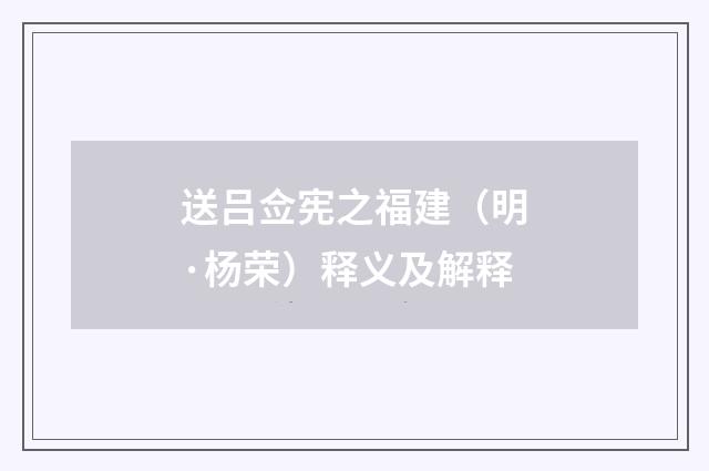 送吕佥宪之福建（明·杨荣）释义及解释