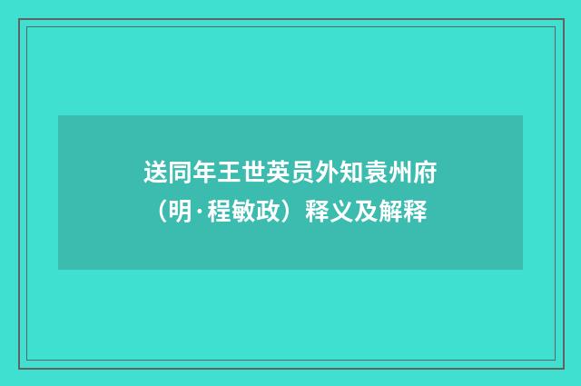 送同年王世英员外知袁州府（明·程敏政）释义及解释