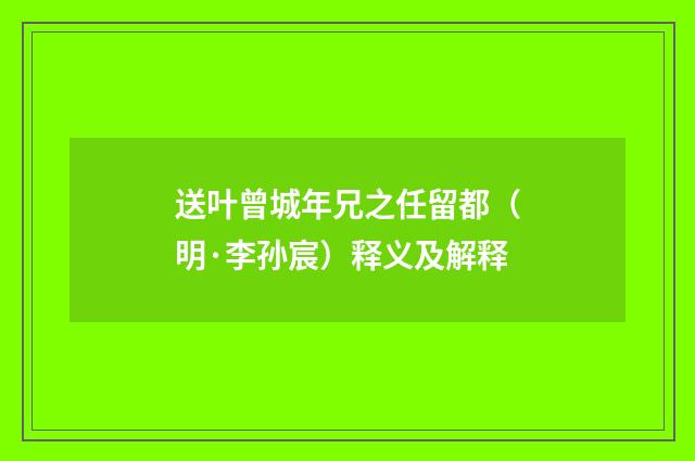 送叶曾城年兄之任留都（明·李孙宸）释义及解释